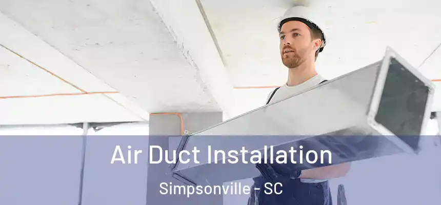  Air Duct Installation Simpsonville - SC