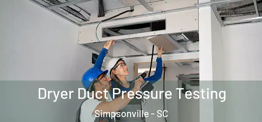  Dryer Duct Pressure Testing Simpsonville - SC