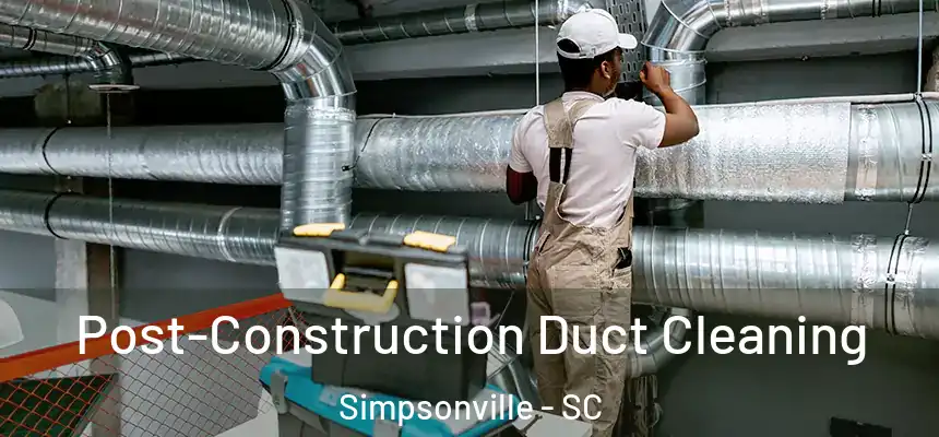  Post-Construction Duct Cleaning Simpsonville - SC