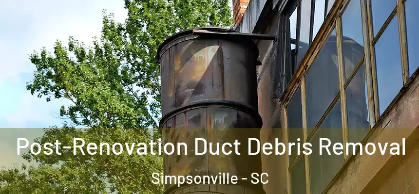  Post-Renovation Duct Debris Removal Simpsonville - SC